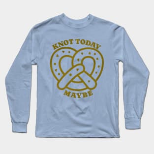 Knot today Maybe Long Sleeve T-Shirt